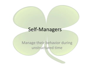 Self-Managers
Manage their behavior during
unstructured time

 