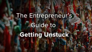 The Entrepreneur's Guide to Getting Unstuck