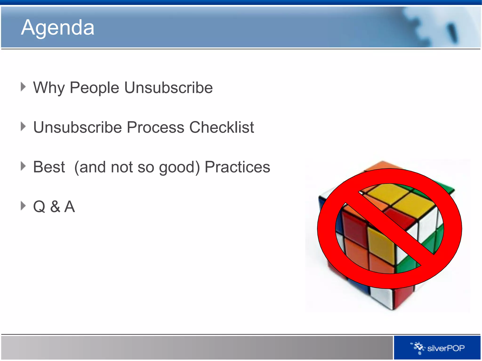 Agenda Why People Unsubscribe Unsubscribe Process Checklist  Best  (and not so good) Practices Q & A 