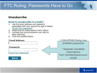 FTC Ruling: Passwords Have to Go CAN-SPAM Ruling now prohibits passwords Separate newsletter subscriptions from membership/account emails 