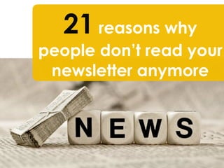21 reasons why
people don’t read your
newsletter anymore
 