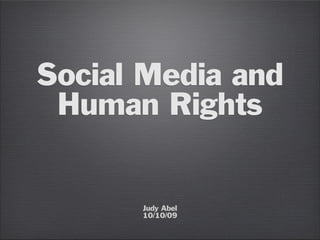 Social Media and
Human Rights
Judy Abel
10/10/09
 