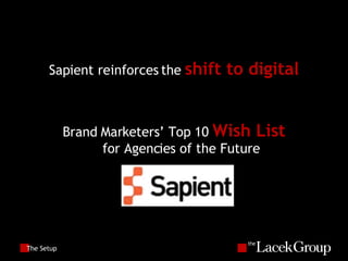 The Setup Sapient reinforces the  shift to digital Brand Marketers’ Top 10  Wish List for Agencies of the Future 