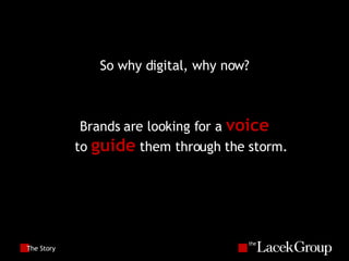The Story So why digital, why now? Brands are looking for a  voice to  guide  them through the storm. 