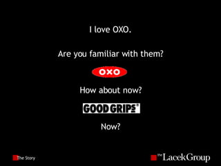 The Story I love OXO. Are you familiar with them? How about now? Now? 