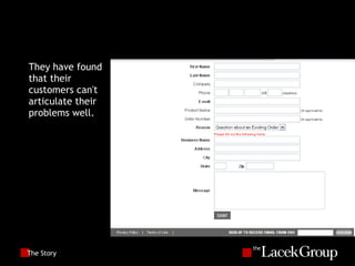 The Story They have found that their customers can't articulate their problems well. 