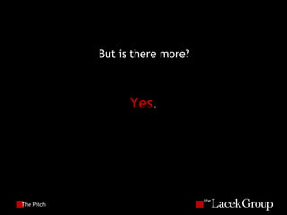The Pitch But is there more? Yes . 