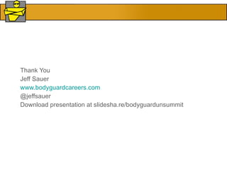 Thank You Jeff Sauer www.bodyguardcareers.com @jeffsauer Download presentation at slidesha.re/bodyguardunsummit 