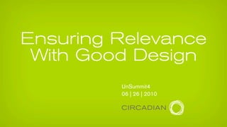 Ensuring Relevance
 With Good Design
         UnSummit4
         06 | 26 | 2010
 