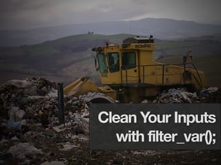 Clean Your Inputs
   with filter_var();
 