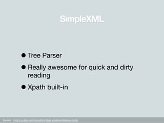 SimpleXML



              • Tree Parser
              • Really awesome for quick and dirty
                    reading

 ...