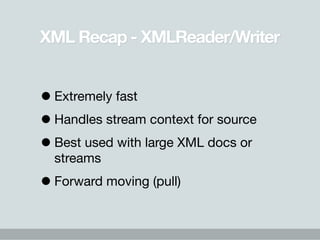 XML Recap - XMLReader/Writer


• Extremely fast
• Handles stream context for source
• Best used with large XML docs or
  s...