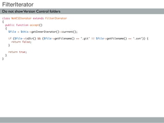 FilterIterator
Do not show Version Control folders
class NoVCSIterator extends FilterIterator
{
  public function accept()...