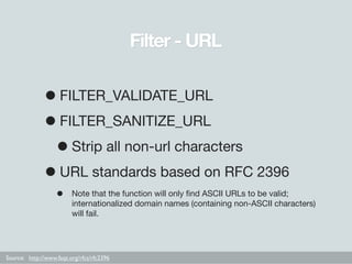 Filter - URL


              • FILTER_VALIDATE_URL
              • FILTER_SANITIZE_URL
               • Strip all non-url ...