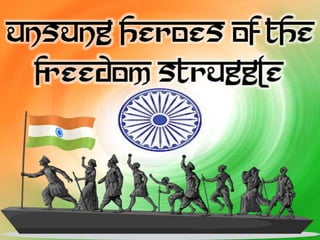 Unsung heroes of freedom struggle | PPTX