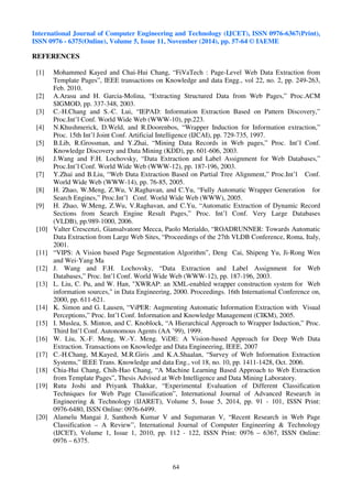 Fig. 2: Time Analysis for Tested Sites 
5. CONCLUSION 
 
Here the method is presented to provide an automatic web data extraction. It is capable of 
extracting the page-level data from visually and structurally similar web pages. This approach uses 
visual information  DOM tree to extract the schema automatically from the web pages. Here VIPS 
algorithm  detection of visually similar pages algorithm is used to determine visually similar 
template pages. Then for visually similar pages pattern tree is constructed by using tree merging 
algorithm which is used to detect the schema  for extracting data. Schema is detected and data is 
extracted by removing noise block from the same pages. Time-based analysis is done to show the 
proposed system is efficient. 
 