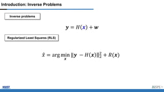 Introduction: Inverse Problems
Inverse problems
𝒚 = 𝐻 𝒙 + 𝒘
Regularized Least Squares (RLS)
𝑥 = arg min
𝒙
‖ ‖
𝒚 − 𝐻 𝒙 2
2
...