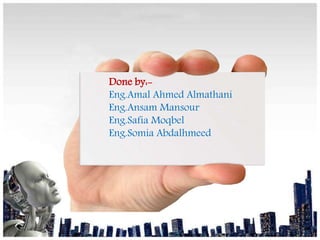 Done by:-
Eng.Amal Ahmed Almathani
Eng.Ansam Mansour
Eng.Safia Moqbel
Eng.Somia Abdalhmeed
21
 