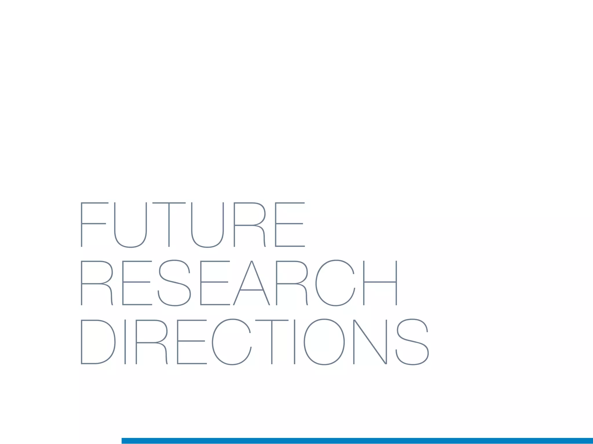 FUTURE
RESEARCH
DIRECTIONS
 
