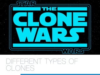 DIFFERENT TYPES OF
CLONES
 