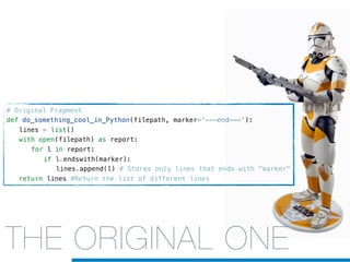 THE ORIGINAL ONE
# Original Fragment
def do_something_cool_in_Python(filepath, marker='---end---'):
! lines = list()
! with open(filepath) as report:
! ! for l in report:
! ! ! if l.endswith(marker):
! ! ! ! lines.append(l) # Stores only lines that ends with "marker"
! return lines #Return the list of different lines
 