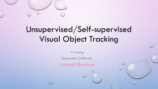 Unsupervised/Self-supervised
Visual Object Tracking
Yu Huang
Sunnyvale, California
Yu.Huang07@gmail.com
 