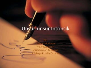 Unsur-unsur Intrinsik
By:
Dinar Mutiarani
Elvika Aulia F
Widyantari Febiyanti
Athaya Rizallia Octanta
 