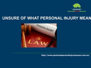 http://www.peninsulapersonalinjurylawyers.com.au/
UNSURE OF
WHAT PERSONAL
INJURY MEANS?
 