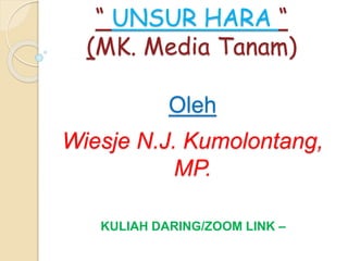 “ UNSUR HARA “
(MK. Media Tanam)
KULIAH DARING/ZOOM LINK –
Oleh
Wiesje N.J. Kumolontang,
MP.
 