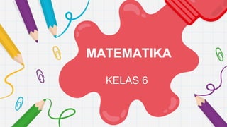 MATEMATIKA
KELAS 6
 