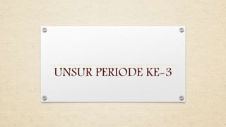 UNSUR PERIODE KE-3
 