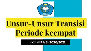 Unsur-Unsur Transisi
Periode keempat
(XII MIPA 3) 2020/2021
 