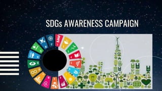 SDGs AWARENESS CAMPAIGN
Here is where your presentation begins
 