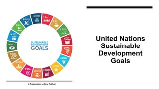 United Nations
Sustainable
Development
Goals
A Presentation by Niral Pokhrel
 