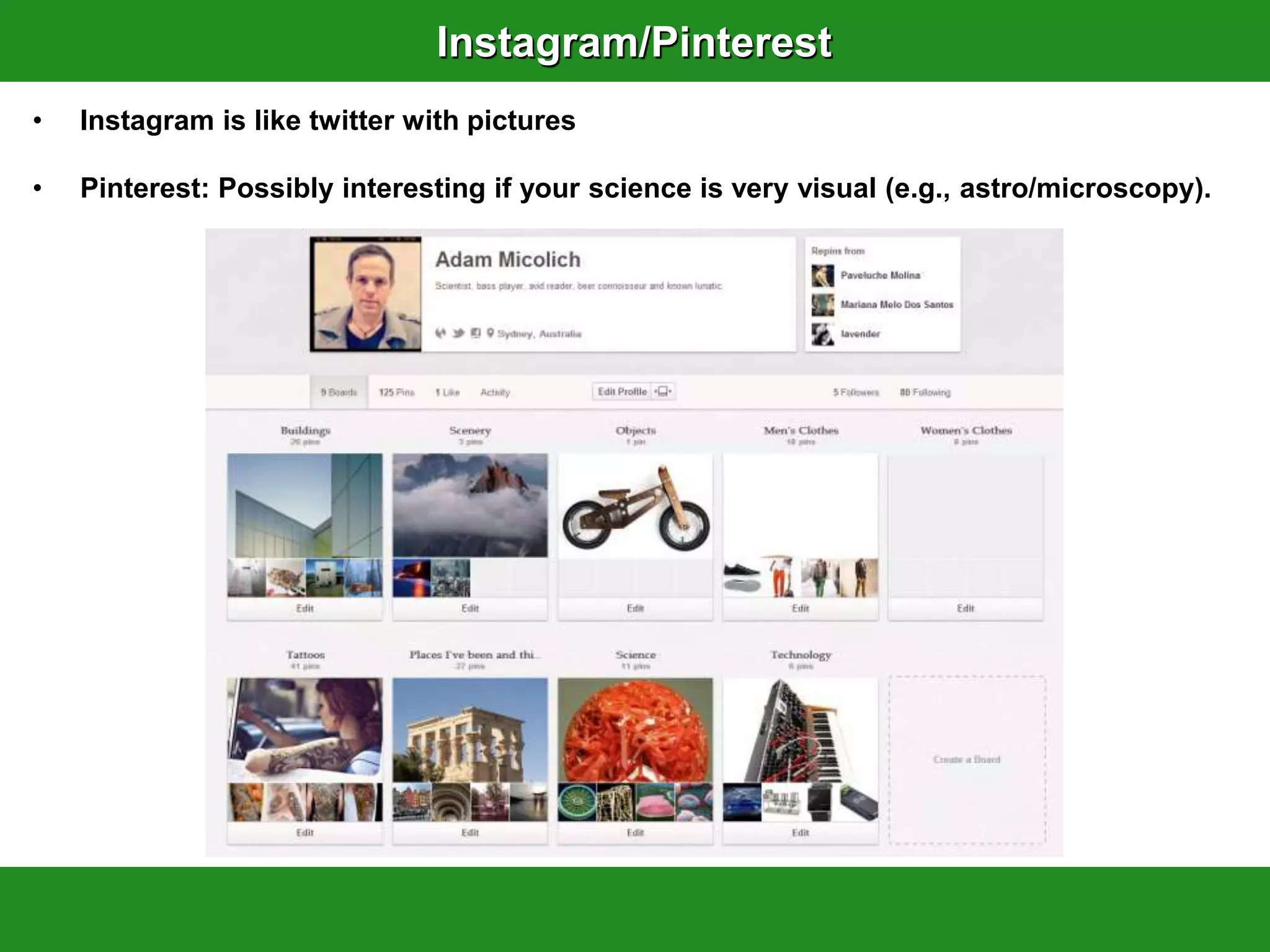 Instagram/Pinterest
•   Instagram is like twitter with pictures

•   Pinterest: Possibly interesting if your science is very visual (e.g., astro/microscopy).
 