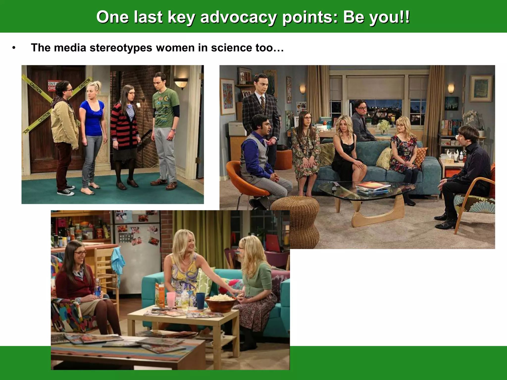 One last key advocacy points: Be you!!
•   The media stereotypes women in science too…
 