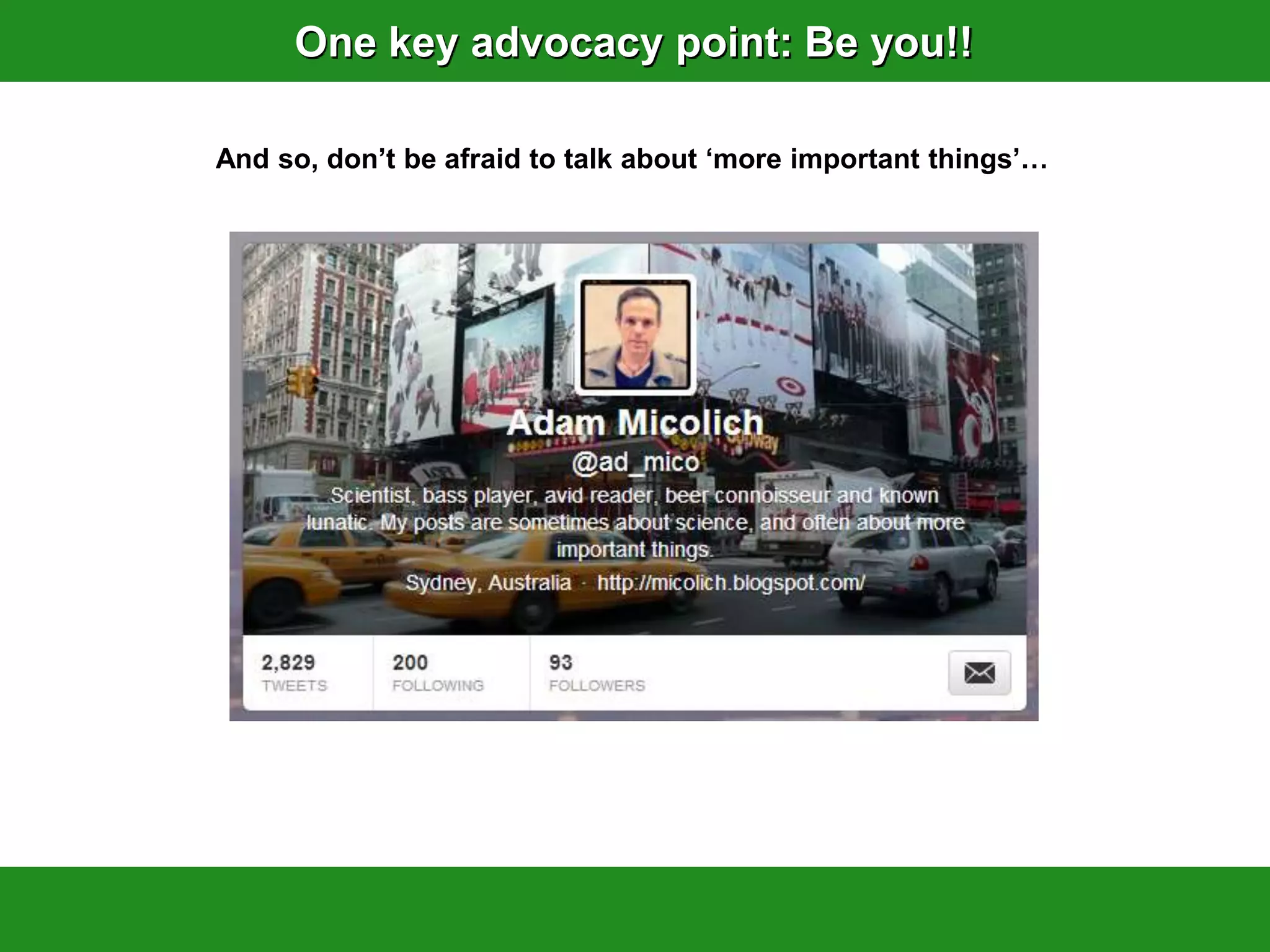 One key advocacy point: Be you!!

And so, don‟t be afraid to talk about „more important things‟…
 