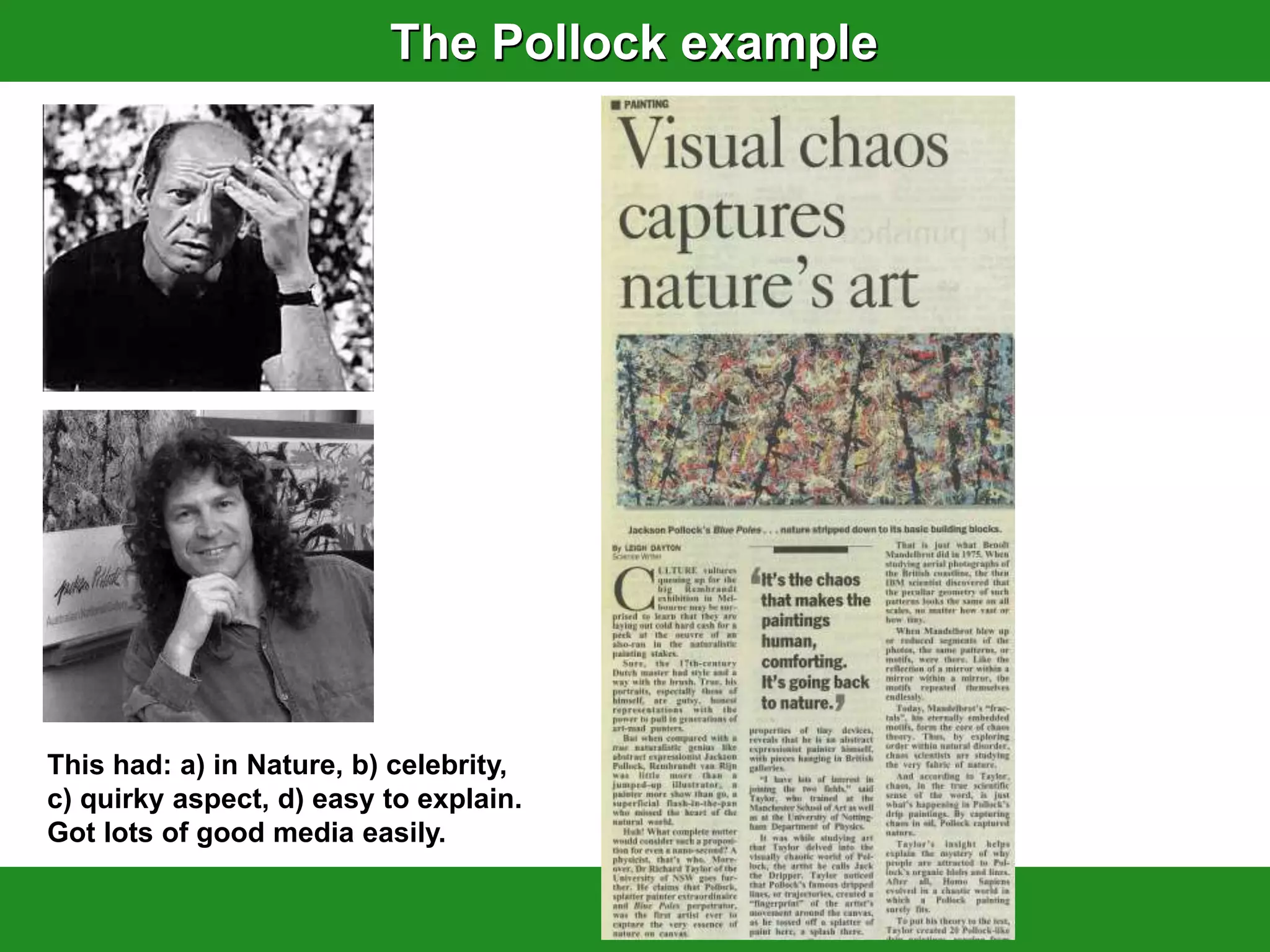 The Pollock example




This had: a) in Nature, b) celebrity,
c) quirky aspect, d) easy to explain.
Got lots of good media easily.
 