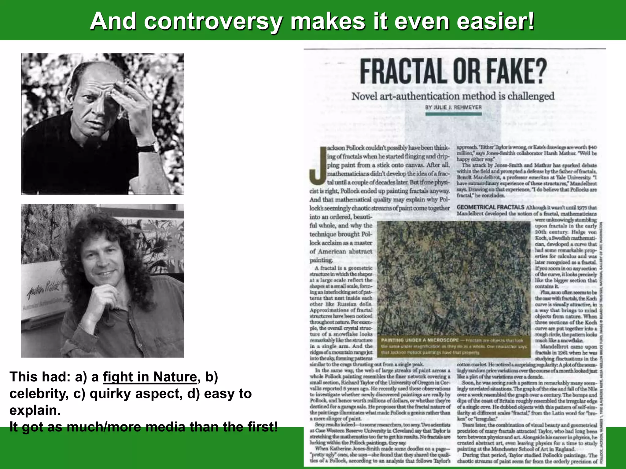 And controversy makes it even easier!




This had: a) a fight in Nature, b)
celebrity, c) quirky aspect, d) easy to
explain.
It got as much/more media than the first!
 