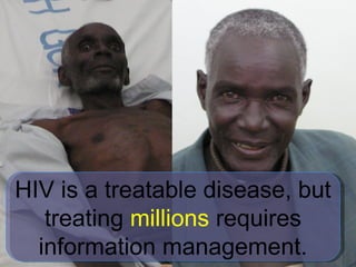 HIV is a treatable disease, but
   treating millions requires
  information management.
July 9, 2012
 