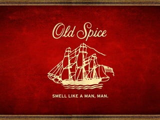 OLD SPICE CAMPAIGN 
• 
Converted female to purchase for their men 
 