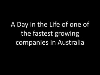 A Day in the Life of one of the fastest growing companies in Australia 