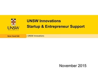 UNSW Innovations
UNSW Innovations
Startup & Entrepreneur Support
November 2015
 