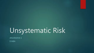 Unsystematic Risk
ANURADHA S
II MBA
 