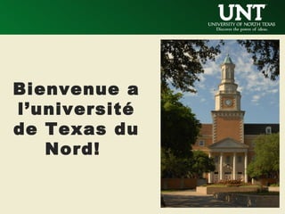Bienvenue a
l’université
de Texas du
   Nord!
 