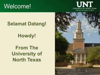 Welcome!

Selamat Datang!

    Howdy!

   From The
  University of
  North Texas
 