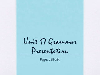 Unit 17 Grammar
Presentation
Pages 288-289
 