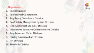 • Departments
1. Import Division
2. International Co-operation
3. Regulatory Compliance Division
4. Food Safety Management System Division
5. Risk Assessment and R&D Division
6. Information Education Communication Division
7. Regulation and Codex Division
8. Quality Assurance/Lab Division
9. HR Division
10. Standards Division
 