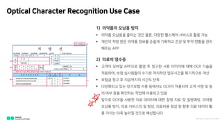 Optical Character Recognition Use Case
1) ???? ??? ??
? ??? ???? ??? ?? ??, ??? ???? ???? ?? ??
? ??? ?? ?? ??? ??? ??? ???? ?? ? ?? ??? ??
??? APP
2) ??? ???
? ??? ??? APP?? ?? ? ??? ?? ???? ?? OCR ???
????, ?? ????? ??? ???? ????? ????? ??
? ??? ?? ? ????? ??? ??
? ????? ?? ???? ?? ???? OCR? ???? ?? ?? ? ?
? ?? ?? ???? ??? ???? ??
? ??? OCR? ??? ?? ???? ?? ?? ?? ? ????, ???
??? ??, ?? ???? ? ??, ???? ?? ? ?? ?? ??? ?
? ??? ?? ??? ??? ?????
NAVER C LOU D PLATFOR M
 