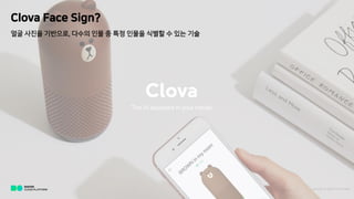 Clova Face Sign?
?? ??? ????, ??? ?? ? ?? ??? ??? ? ?? ??
NAVER C LOU D PLATFOR M
 